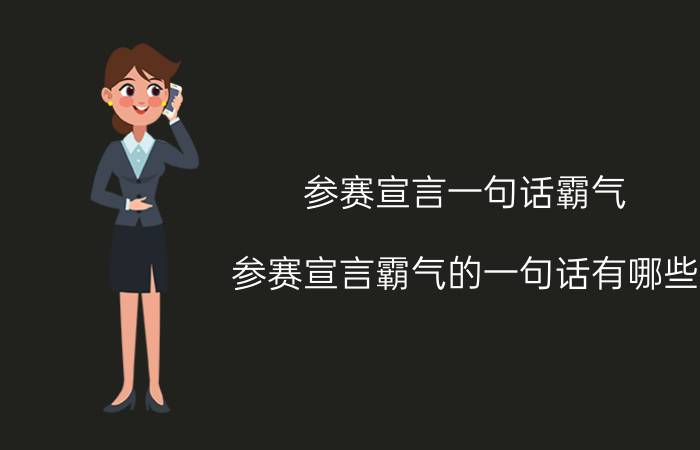 参赛宣言一句话霸气 参赛宣言霸气的一句话有哪些